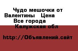 Чудо мешочки от Валентины › Цена ­ 680 - Все города  »    . Калужская обл.